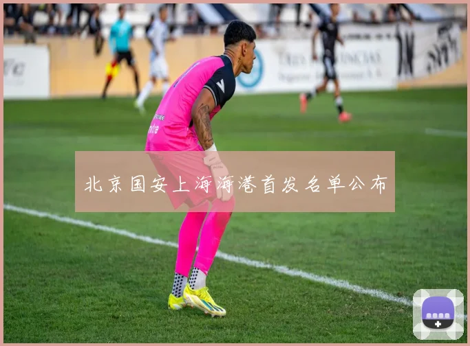 北京国安上海海港首发名单公布